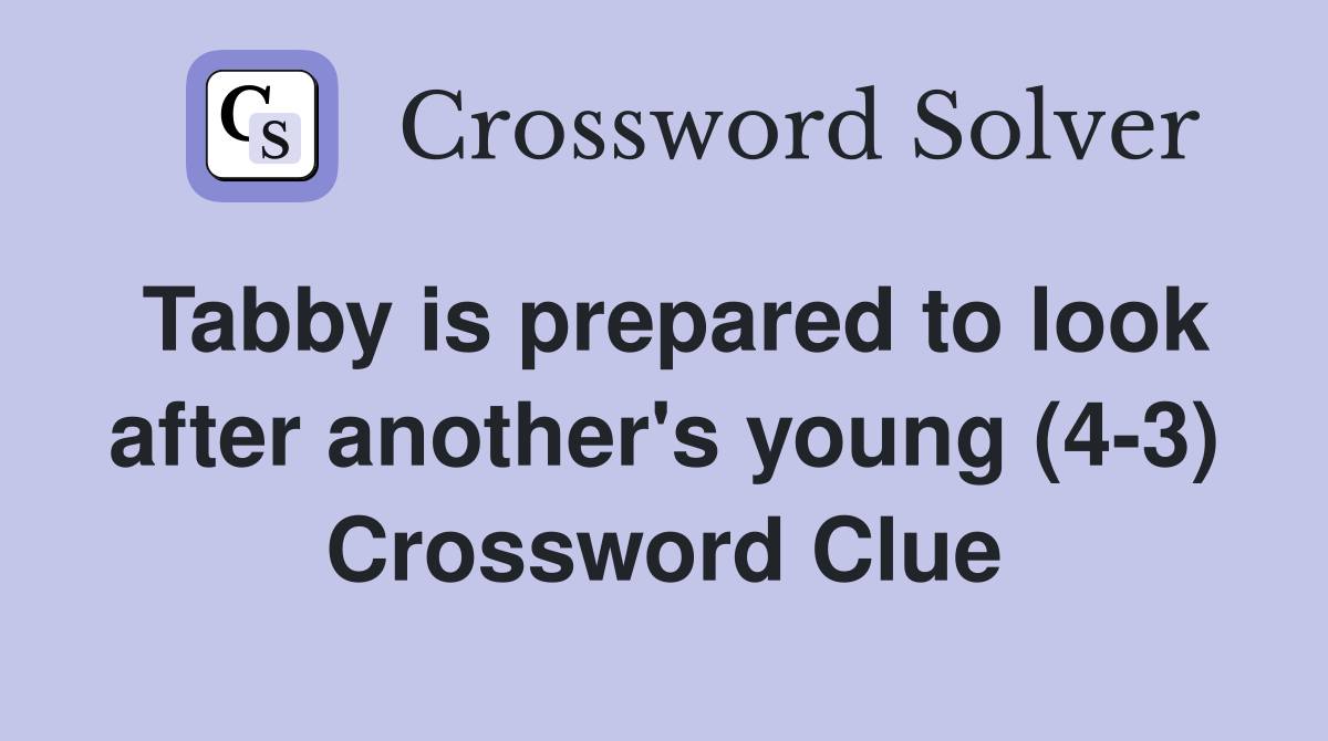 Tabby is prepared to look after another's young (43) Crossword Clue